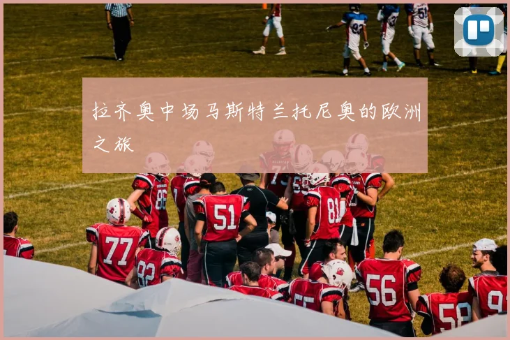 拉齐奥中场马斯特兰托尼奥的欧洲之旅