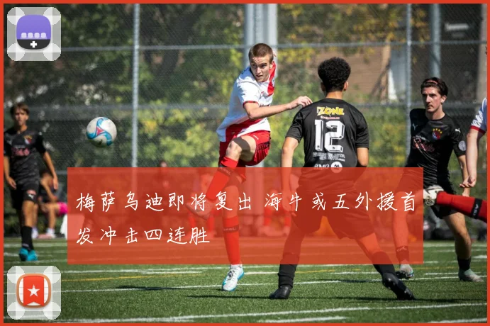梅萨乌迪即将复出 海牛或五外援首发冲击四连胜