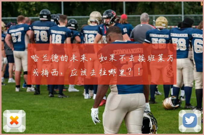 哈兰德的未来，如果不去接班莱万或梅西，应该去往哪里？！